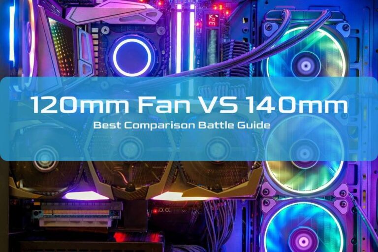 120mm Fan VS 140mm The Complete Comparison Between Case Fans