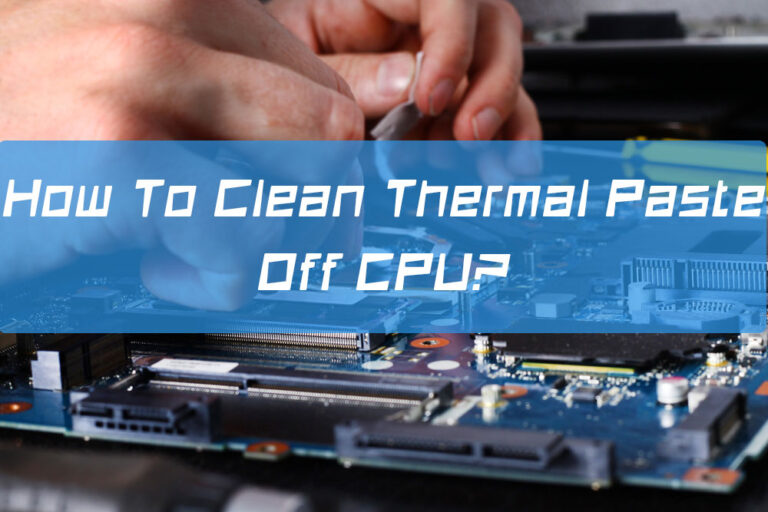 How To Clean Thermal Paste Off CPU?